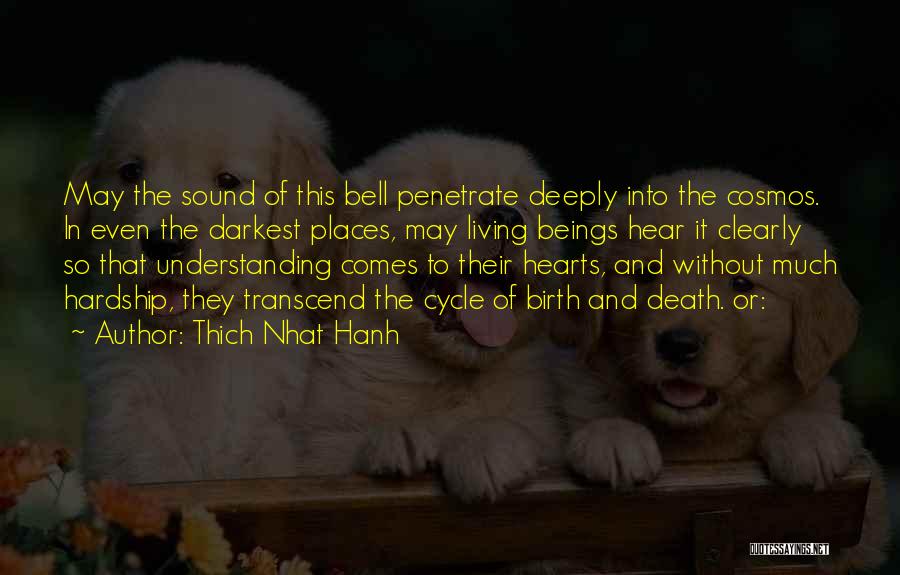 Thich Nhat Hanh Quotes: May The Sound Of This Bell Penetrate Deeply Into The Cosmos. In Even The Darkest Places, May Living Beings Hear