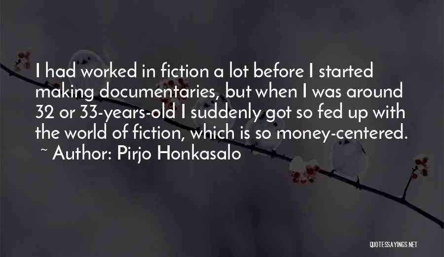 Pirjo Honkasalo Quotes: I Had Worked In Fiction A Lot Before I Started Making Documentaries, But When I Was Around 32 Or 33-years-old