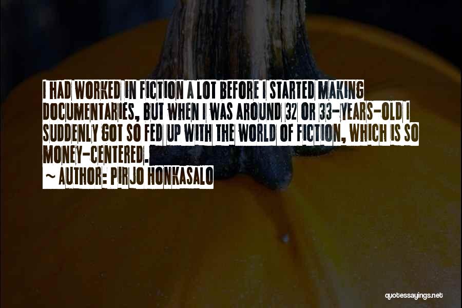 Pirjo Honkasalo Quotes: I Had Worked In Fiction A Lot Before I Started Making Documentaries, But When I Was Around 32 Or 33-years-old