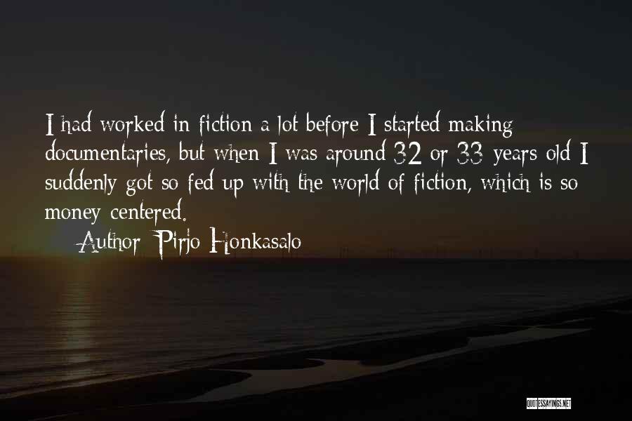 Pirjo Honkasalo Quotes: I Had Worked In Fiction A Lot Before I Started Making Documentaries, But When I Was Around 32 Or 33-years-old