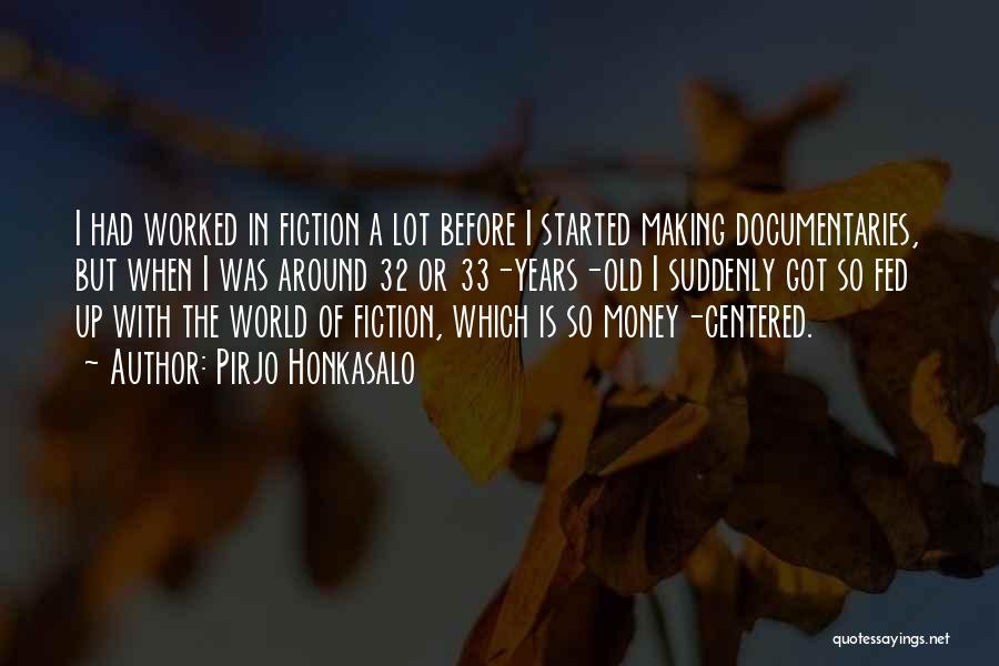 Pirjo Honkasalo Quotes: I Had Worked In Fiction A Lot Before I Started Making Documentaries, But When I Was Around 32 Or 33-years-old