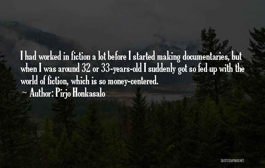 Pirjo Honkasalo Quotes: I Had Worked In Fiction A Lot Before I Started Making Documentaries, But When I Was Around 32 Or 33-years-old