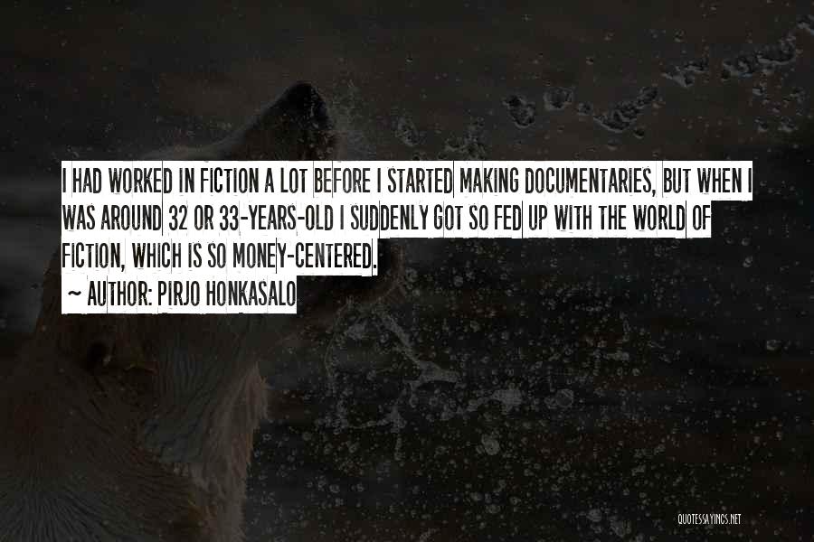 Pirjo Honkasalo Quotes: I Had Worked In Fiction A Lot Before I Started Making Documentaries, But When I Was Around 32 Or 33-years-old