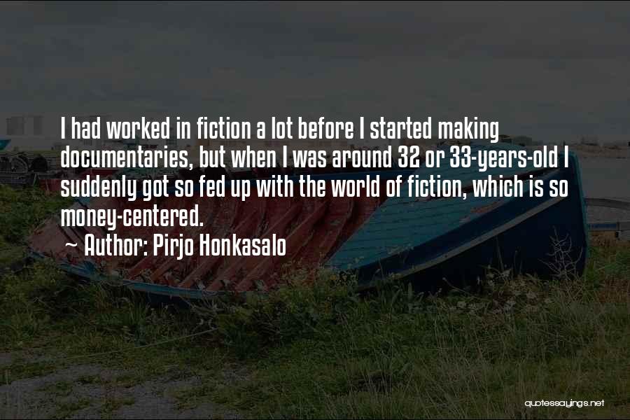 Pirjo Honkasalo Quotes: I Had Worked In Fiction A Lot Before I Started Making Documentaries, But When I Was Around 32 Or 33-years-old