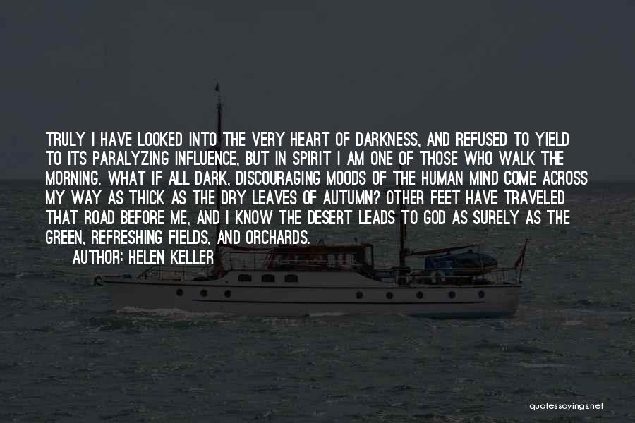 Helen Keller Quotes: Truly I Have Looked Into The Very Heart Of Darkness, And Refused To Yield To Its Paralyzing Influence, But In