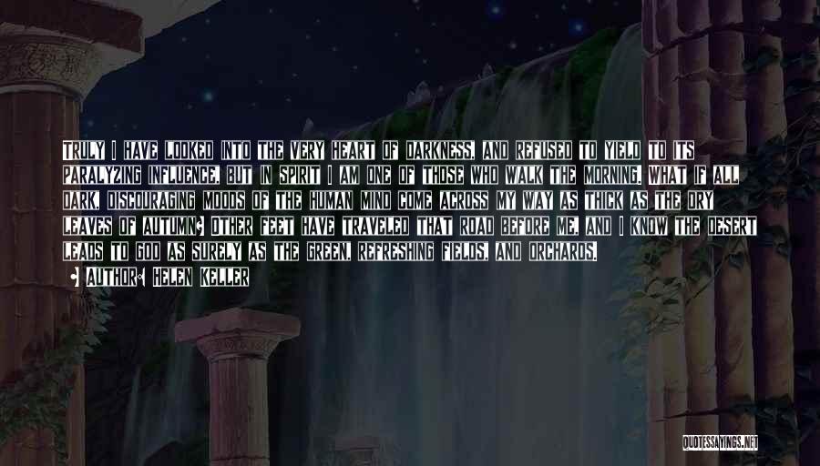 Helen Keller Quotes: Truly I Have Looked Into The Very Heart Of Darkness, And Refused To Yield To Its Paralyzing Influence, But In