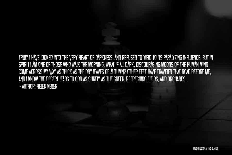 Helen Keller Quotes: Truly I Have Looked Into The Very Heart Of Darkness, And Refused To Yield To Its Paralyzing Influence, But In