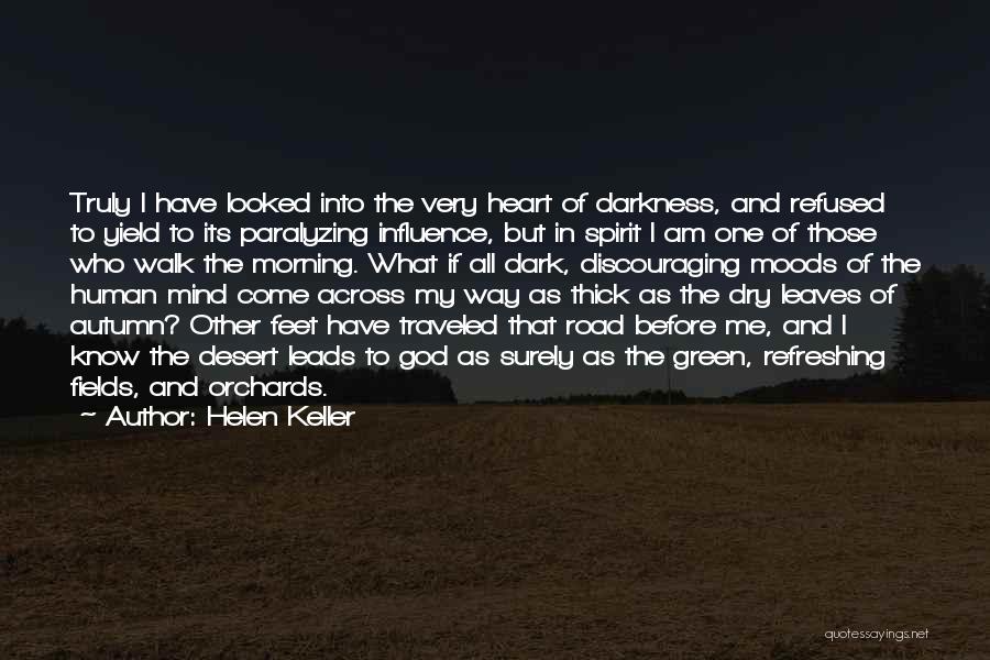 Helen Keller Quotes: Truly I Have Looked Into The Very Heart Of Darkness, And Refused To Yield To Its Paralyzing Influence, But In