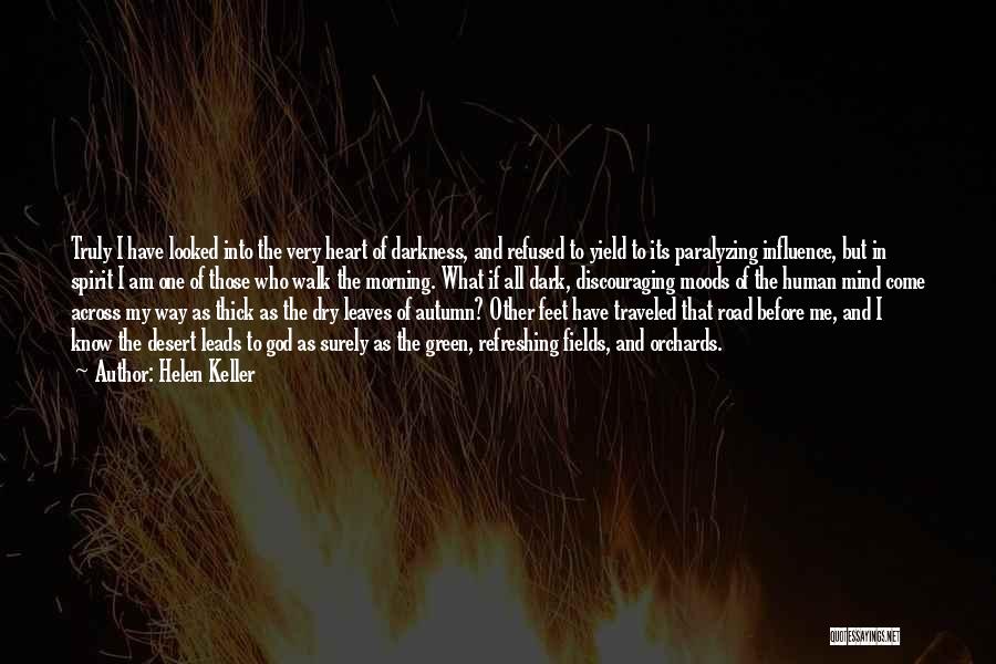 Helen Keller Quotes: Truly I Have Looked Into The Very Heart Of Darkness, And Refused To Yield To Its Paralyzing Influence, But In