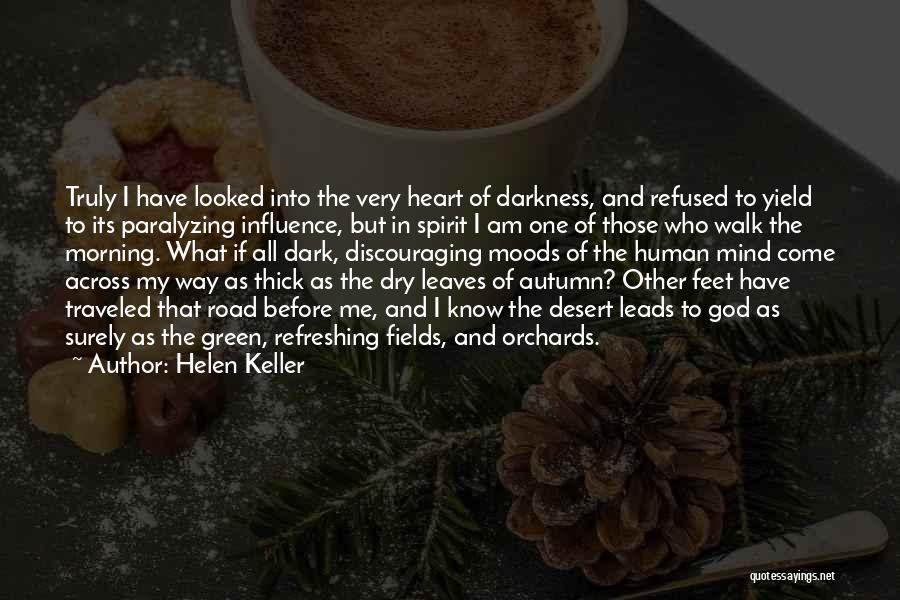 Helen Keller Quotes: Truly I Have Looked Into The Very Heart Of Darkness, And Refused To Yield To Its Paralyzing Influence, But In