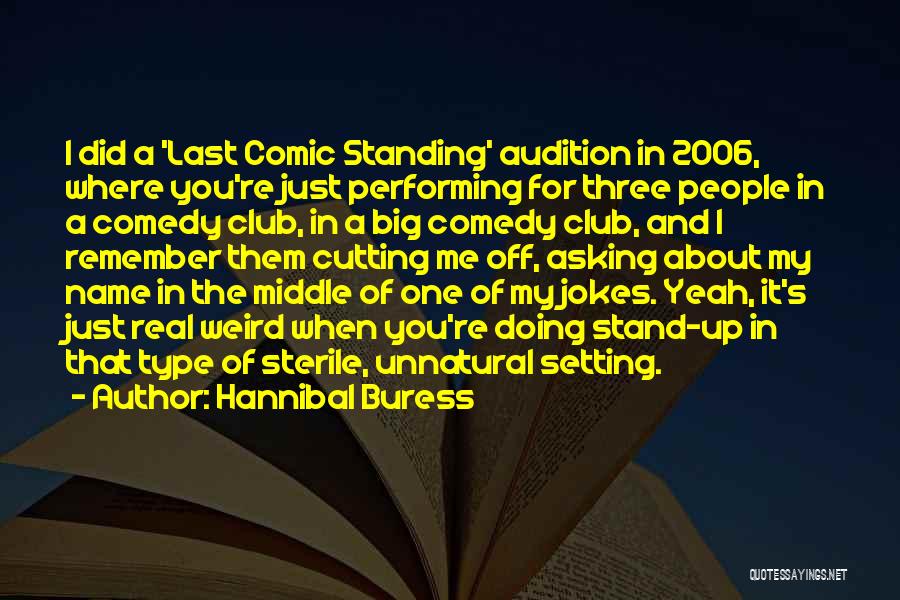 Hannibal Buress Quotes: I Did A 'last Comic Standing' Audition In 2006, Where You're Just Performing For Three People In A Comedy Club,