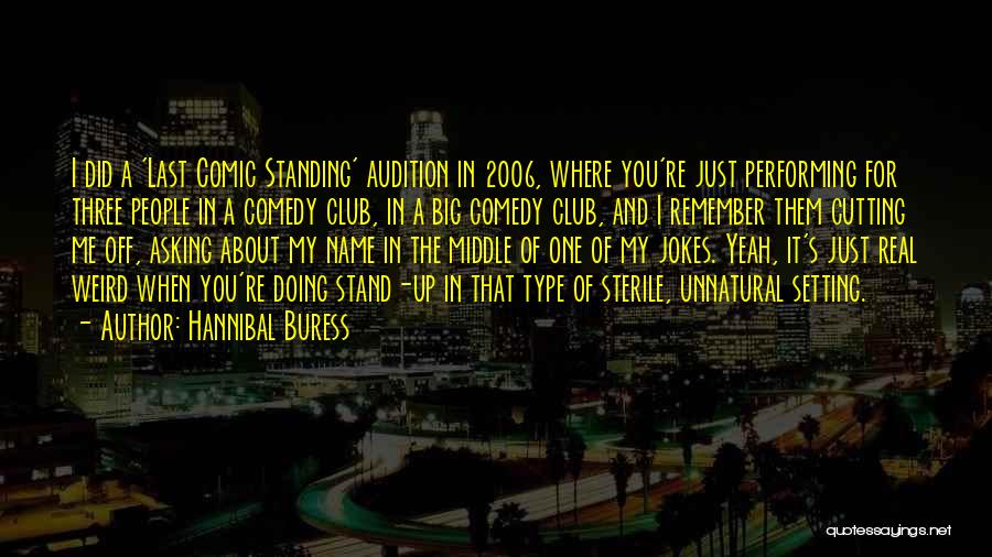 Hannibal Buress Quotes: I Did A 'last Comic Standing' Audition In 2006, Where You're Just Performing For Three People In A Comedy Club,