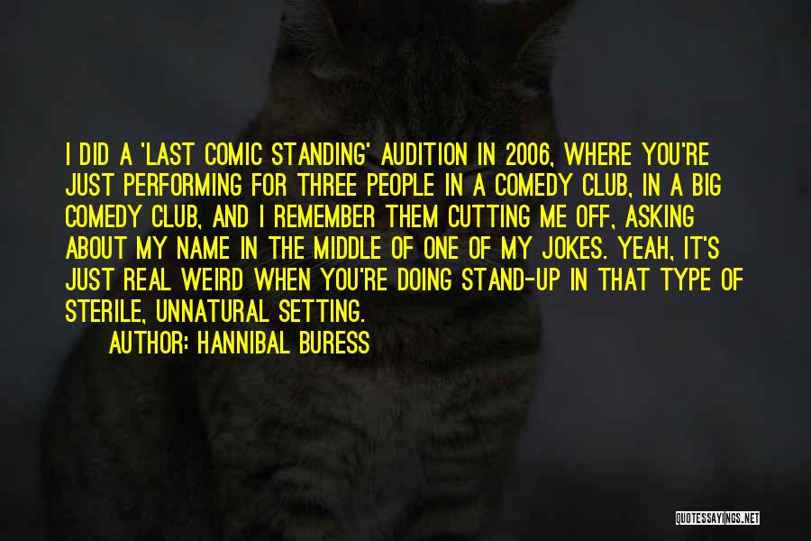 Hannibal Buress Quotes: I Did A 'last Comic Standing' Audition In 2006, Where You're Just Performing For Three People In A Comedy Club,