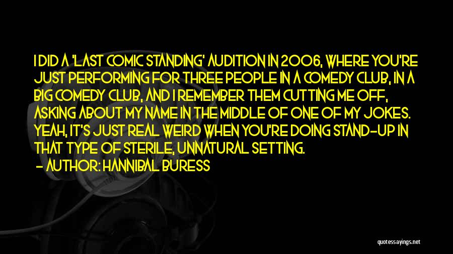 Hannibal Buress Quotes: I Did A 'last Comic Standing' Audition In 2006, Where You're Just Performing For Three People In A Comedy Club,