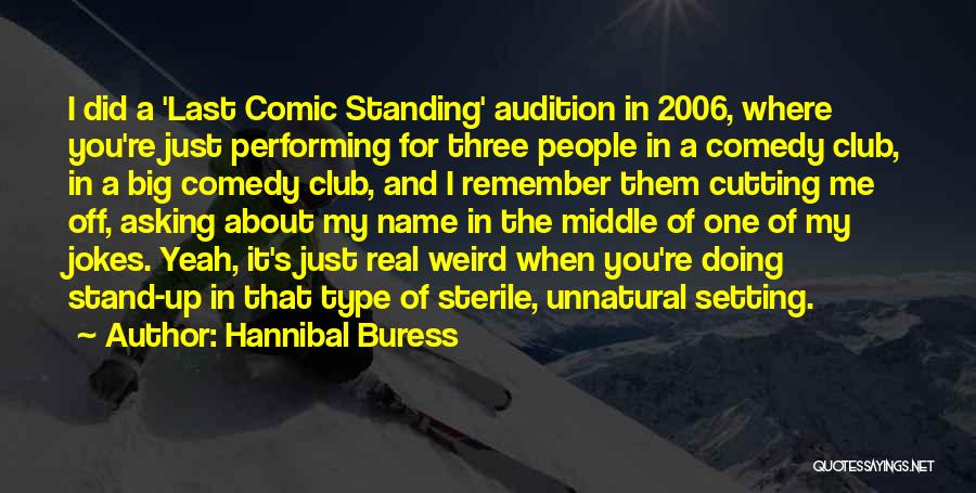 Hannibal Buress Quotes: I Did A 'last Comic Standing' Audition In 2006, Where You're Just Performing For Three People In A Comedy Club,