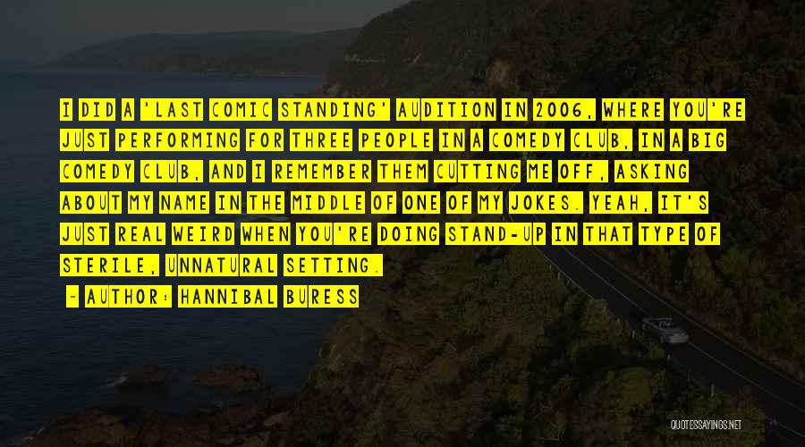 Hannibal Buress Quotes: I Did A 'last Comic Standing' Audition In 2006, Where You're Just Performing For Three People In A Comedy Club,