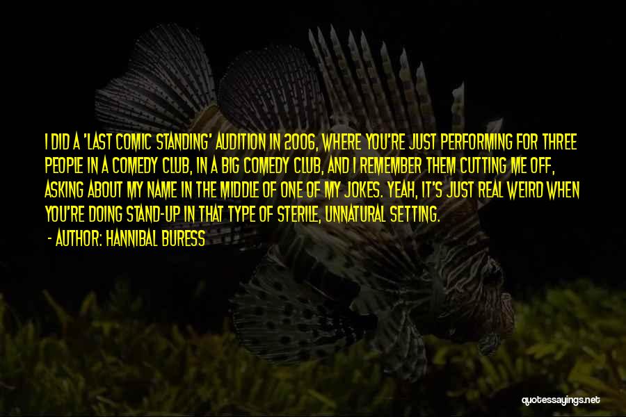 Hannibal Buress Quotes: I Did A 'last Comic Standing' Audition In 2006, Where You're Just Performing For Three People In A Comedy Club,