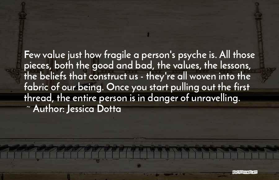 Jessica Dotta Quotes: Few Value Just How Fragile A Person's Psyche Is. All Those Pieces, Both The Good And Bad, The Values, The