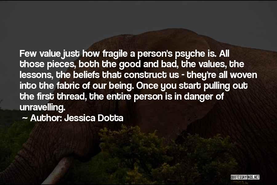 Jessica Dotta Quotes: Few Value Just How Fragile A Person's Psyche Is. All Those Pieces, Both The Good And Bad, The Values, The