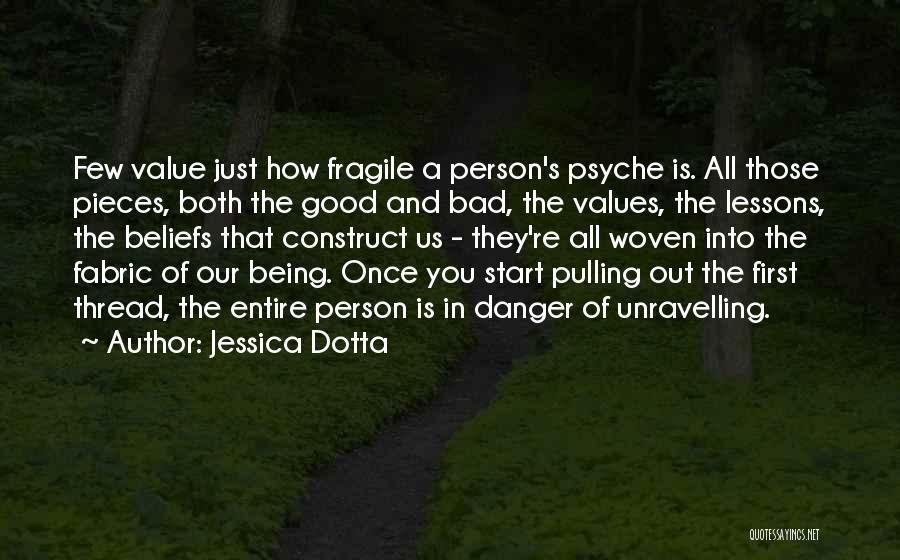 Jessica Dotta Quotes: Few Value Just How Fragile A Person's Psyche Is. All Those Pieces, Both The Good And Bad, The Values, The