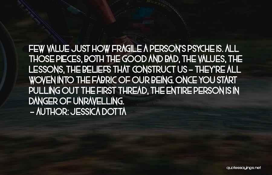 Jessica Dotta Quotes: Few Value Just How Fragile A Person's Psyche Is. All Those Pieces, Both The Good And Bad, The Values, The