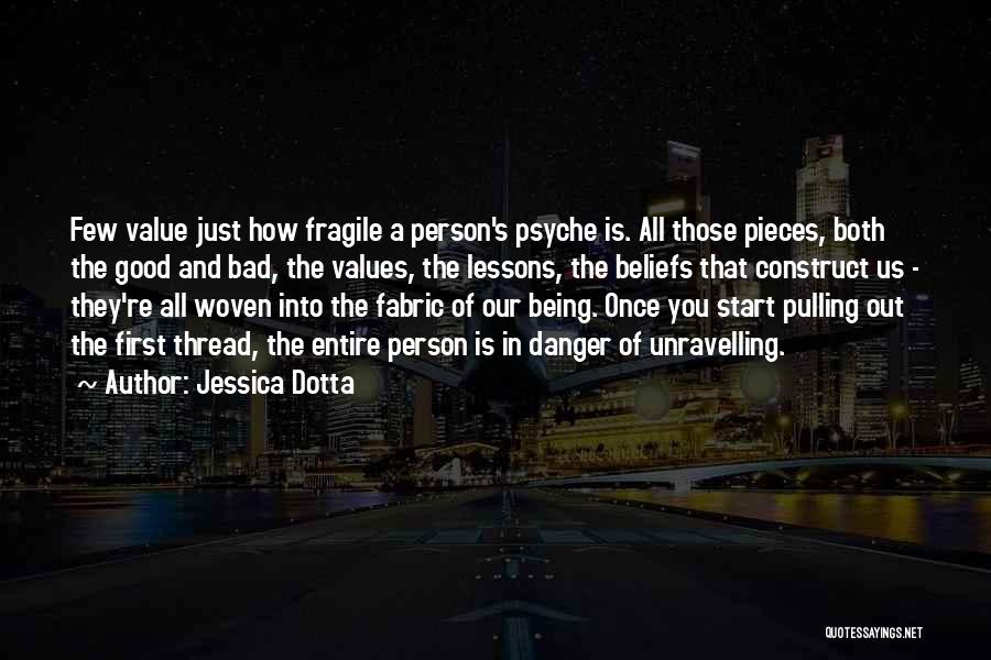 Jessica Dotta Quotes: Few Value Just How Fragile A Person's Psyche Is. All Those Pieces, Both The Good And Bad, The Values, The