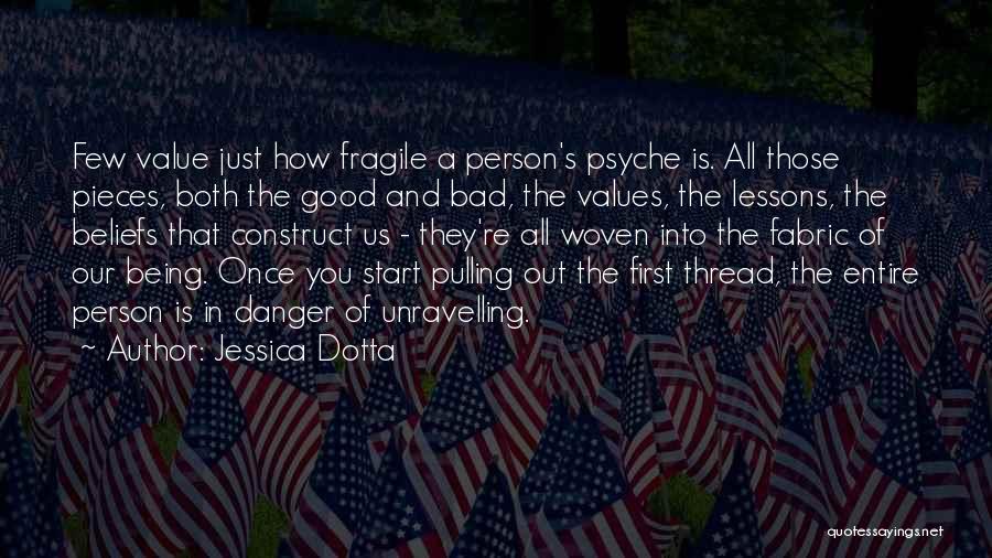 Jessica Dotta Quotes: Few Value Just How Fragile A Person's Psyche Is. All Those Pieces, Both The Good And Bad, The Values, The