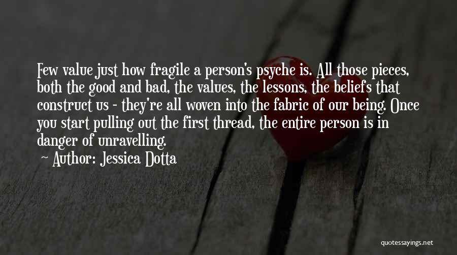 Jessica Dotta Quotes: Few Value Just How Fragile A Person's Psyche Is. All Those Pieces, Both The Good And Bad, The Values, The