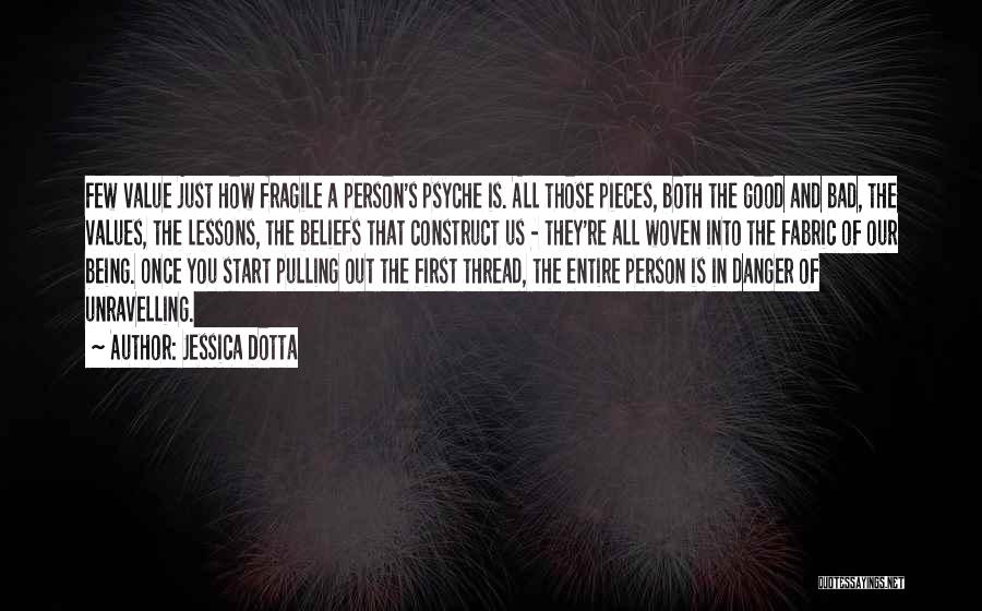 Jessica Dotta Quotes: Few Value Just How Fragile A Person's Psyche Is. All Those Pieces, Both The Good And Bad, The Values, The