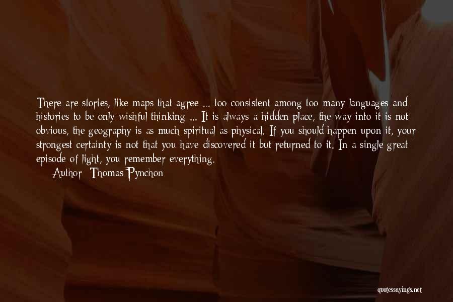 Thomas Pynchon Quotes: There Are Stories, Like Maps That Agree ... Too Consistent Among Too Many Languages And Histories To Be Only Wishful