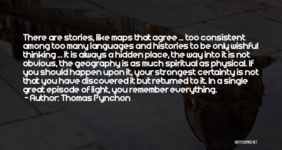 Thomas Pynchon Quotes: There Are Stories, Like Maps That Agree ... Too Consistent Among Too Many Languages And Histories To Be Only Wishful