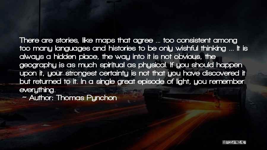 Thomas Pynchon Quotes: There Are Stories, Like Maps That Agree ... Too Consistent Among Too Many Languages And Histories To Be Only Wishful