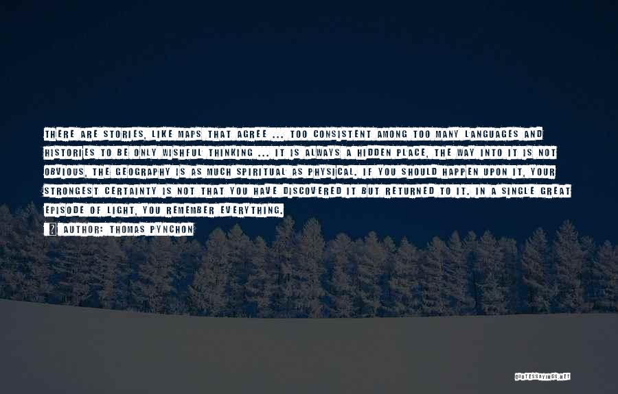 Thomas Pynchon Quotes: There Are Stories, Like Maps That Agree ... Too Consistent Among Too Many Languages And Histories To Be Only Wishful
