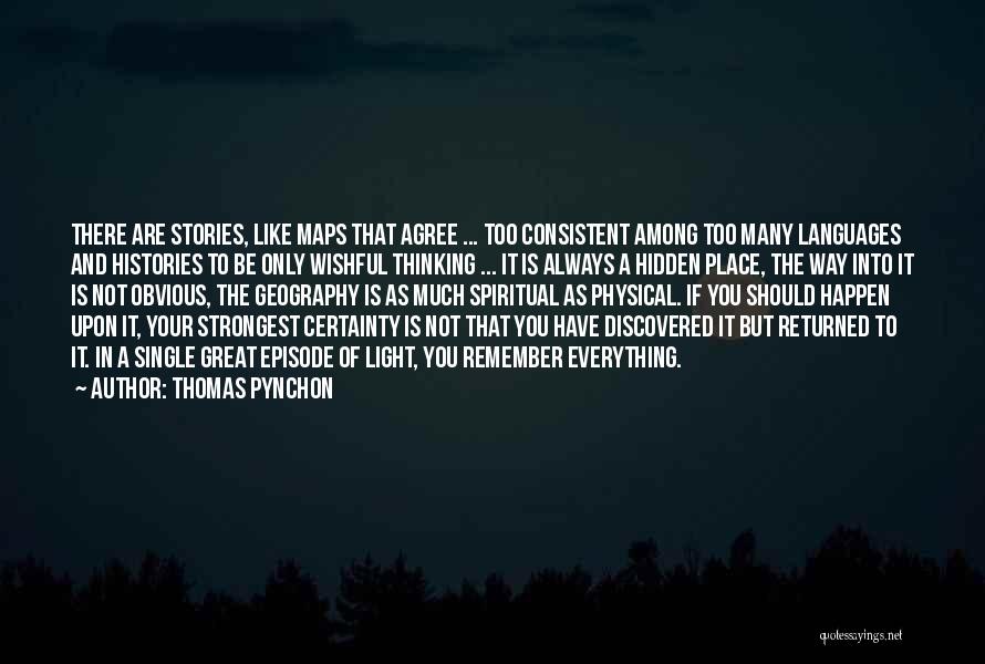 Thomas Pynchon Quotes: There Are Stories, Like Maps That Agree ... Too Consistent Among Too Many Languages And Histories To Be Only Wishful