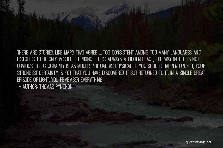 Thomas Pynchon Quotes: There Are Stories, Like Maps That Agree ... Too Consistent Among Too Many Languages And Histories To Be Only Wishful