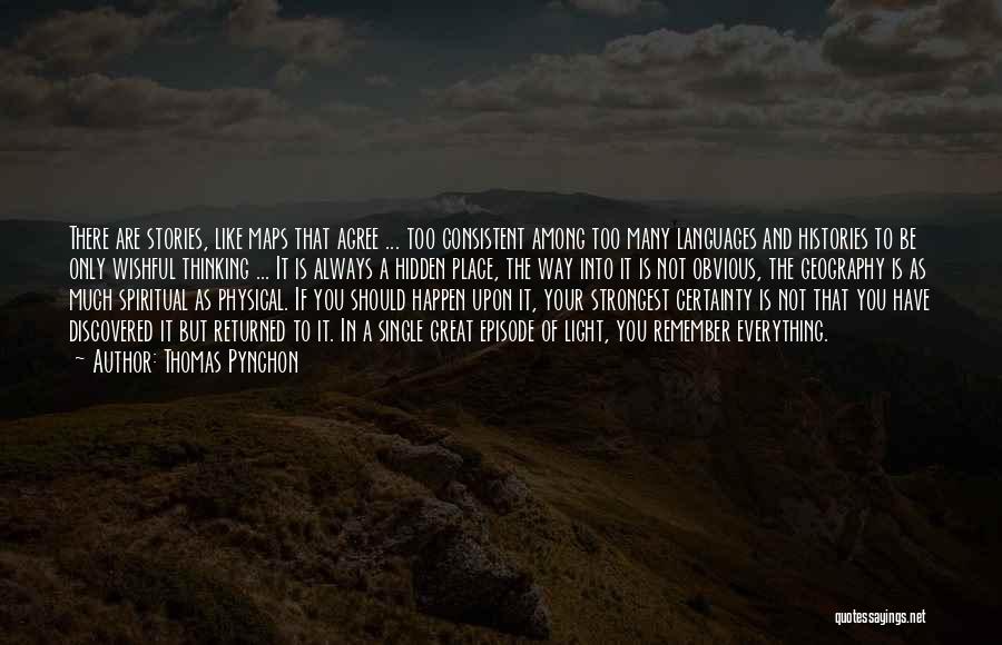 Thomas Pynchon Quotes: There Are Stories, Like Maps That Agree ... Too Consistent Among Too Many Languages And Histories To Be Only Wishful