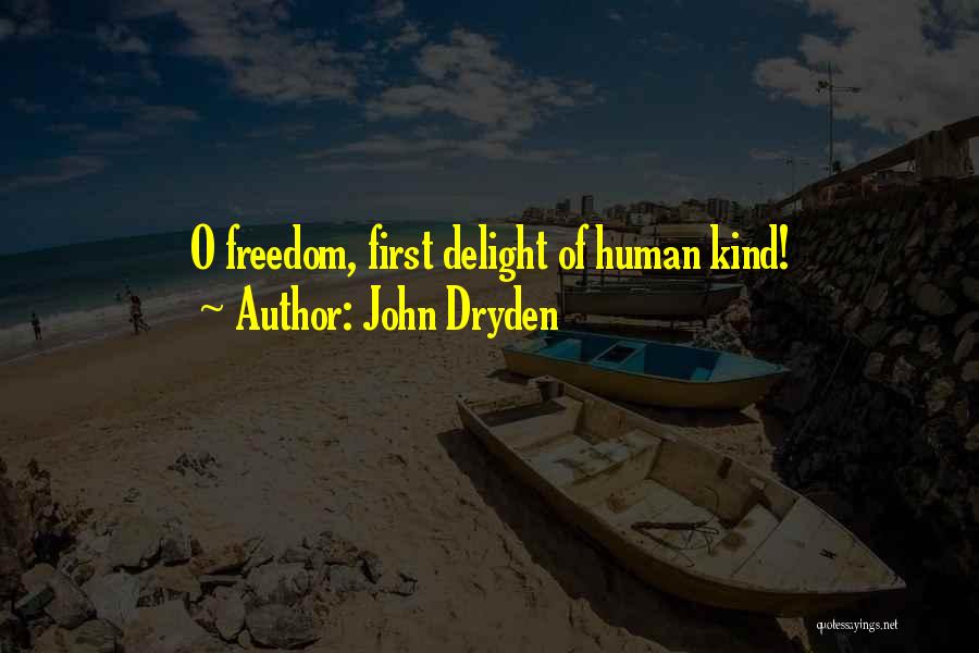 John Dryden Quotes: O Freedom, First Delight Of Human Kind!