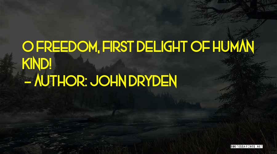 John Dryden Quotes: O Freedom, First Delight Of Human Kind!
