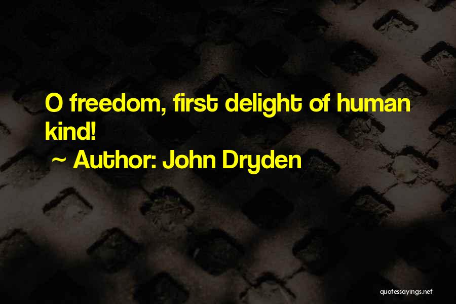 John Dryden Quotes: O Freedom, First Delight Of Human Kind!