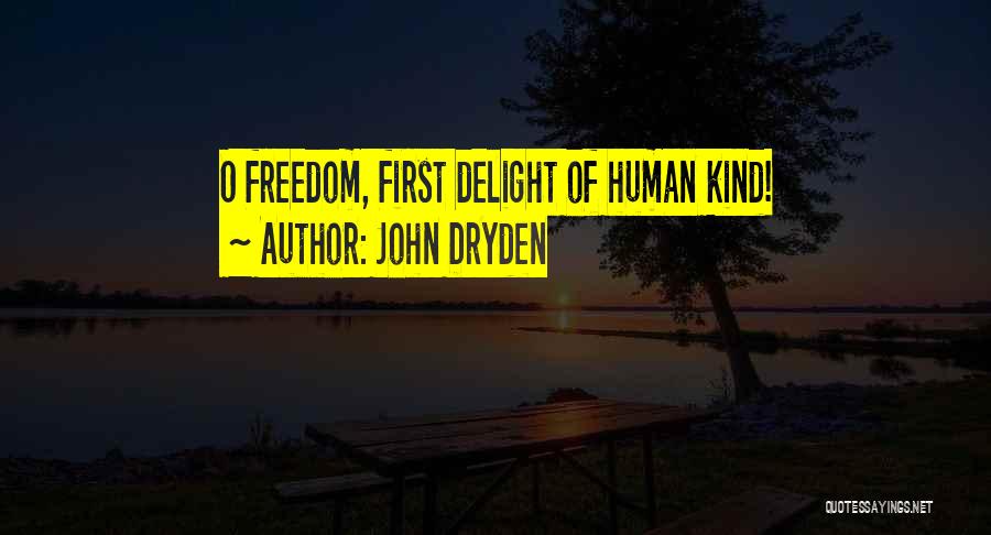 John Dryden Quotes: O Freedom, First Delight Of Human Kind!