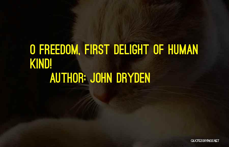 John Dryden Quotes: O Freedom, First Delight Of Human Kind!