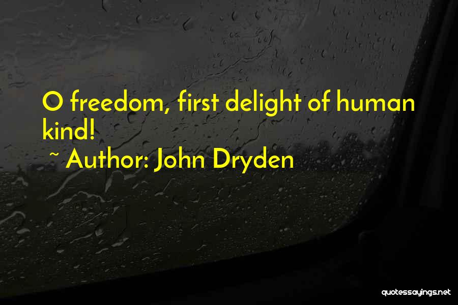 John Dryden Quotes: O Freedom, First Delight Of Human Kind!