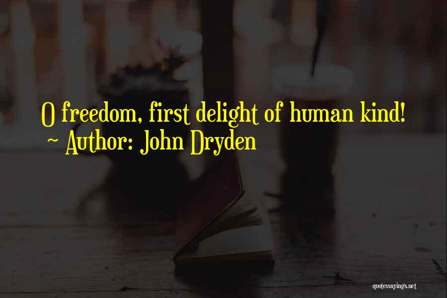 John Dryden Quotes: O Freedom, First Delight Of Human Kind!