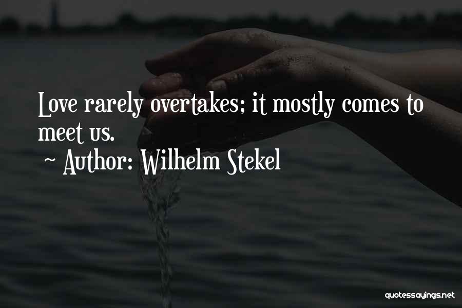 Wilhelm Stekel Quotes: Love Rarely Overtakes; It Mostly Comes To Meet Us.