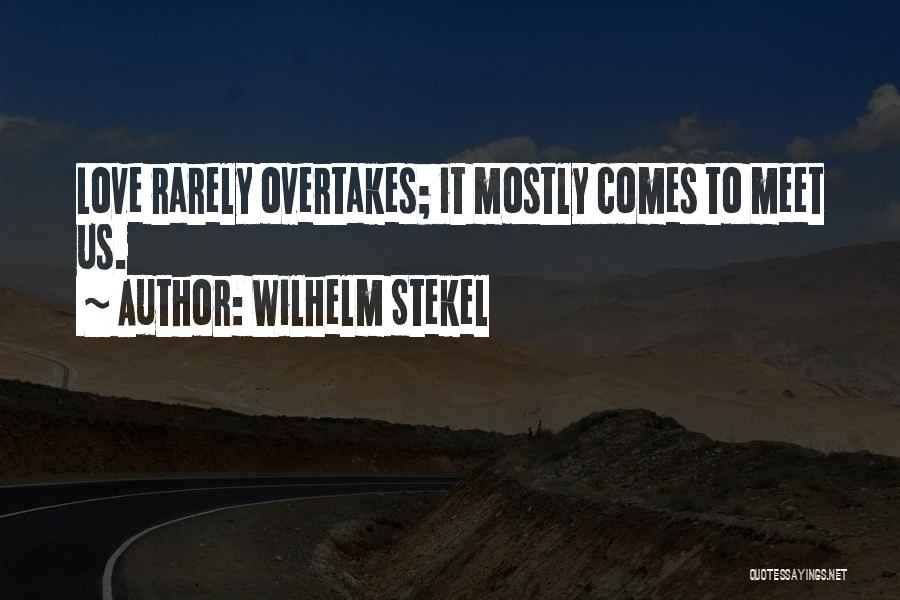 Wilhelm Stekel Quotes: Love Rarely Overtakes; It Mostly Comes To Meet Us.
