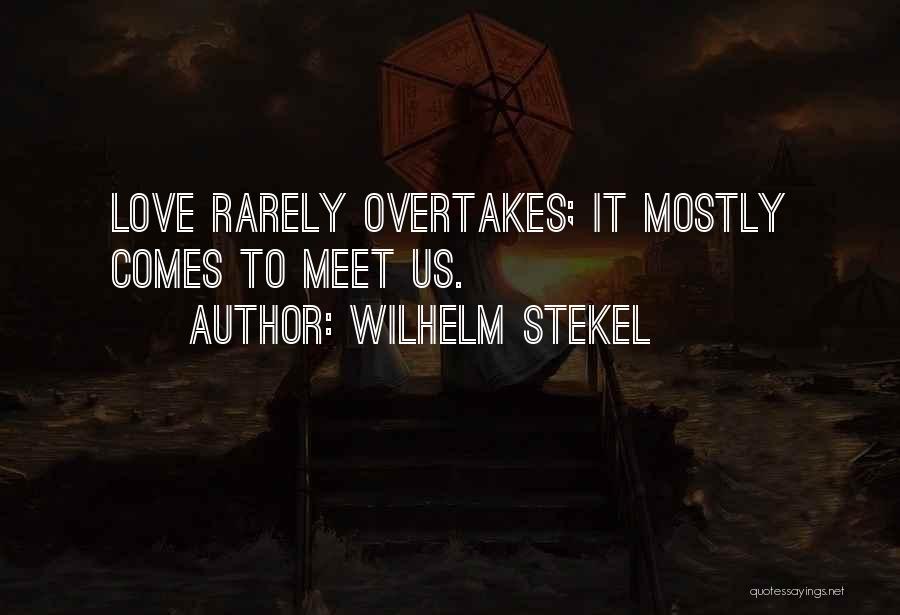 Wilhelm Stekel Quotes: Love Rarely Overtakes; It Mostly Comes To Meet Us.