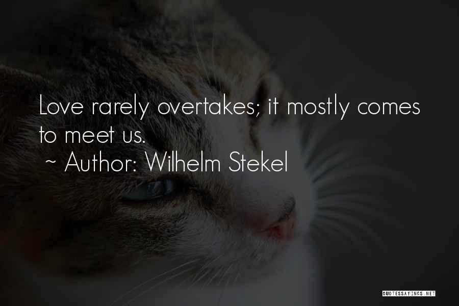 Wilhelm Stekel Quotes: Love Rarely Overtakes; It Mostly Comes To Meet Us.