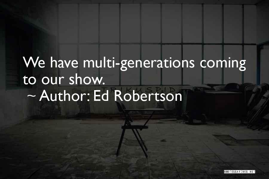 Ed Robertson Quotes: We Have Multi-generations Coming To Our Show.