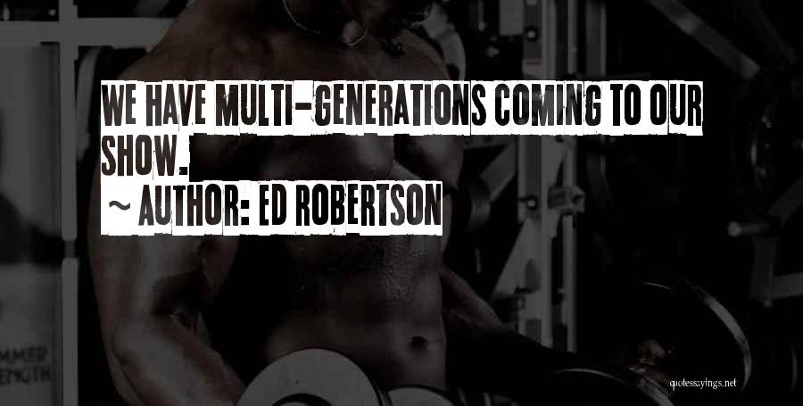 Ed Robertson Quotes: We Have Multi-generations Coming To Our Show.