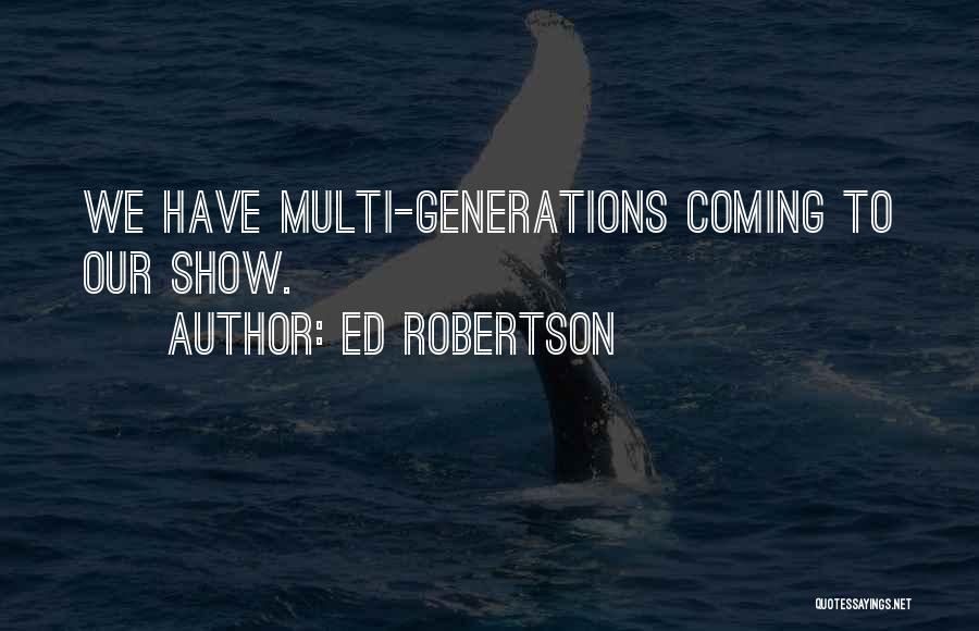 Ed Robertson Quotes: We Have Multi-generations Coming To Our Show.